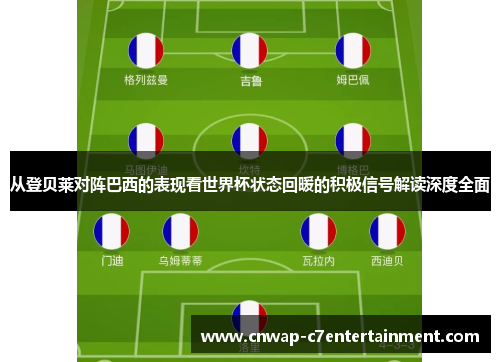 从登贝莱对阵巴西的表现看世界杯状态回暖的积极信号解读深度全面 从登贝莱对阵巴西的表现看世界杯状态回暖的积极信号解读深度全面