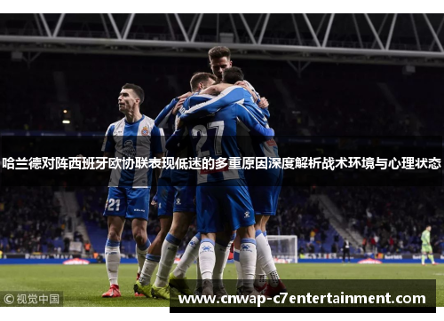 哈兰德对阵西班牙欧协联表现低迷的多重原因深度解析战术环境与心理状态