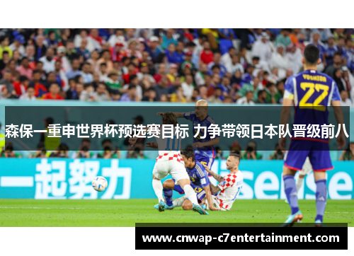 森保一重申世界杯预选赛目标 力争带领日本队晋级前八