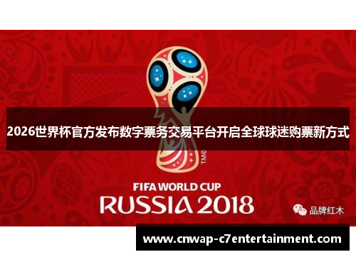 2026世界杯官方发布数字票务交易平台开启全球球迷购票新方式