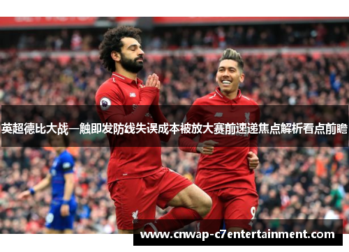 英超德比大战一触即发防线失误成本被放大赛前速递焦点解析看点前瞻