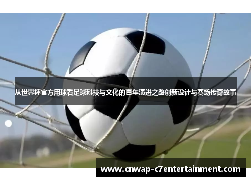 从世界杯官方用球看足球科技与文化的百年演进之路创新设计与赛场传奇故事