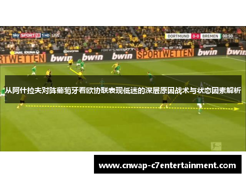 从阿什拉夫对阵葡萄牙看欧协联表现低迷的深层原因战术与状态因素解析