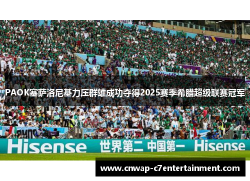 PAOK塞萨洛尼基力压群雄成功夺得2025赛季希腊超级联赛冠军 PAOK塞萨洛尼基力压群雄成功夺得2025赛季希腊超级联赛冠军