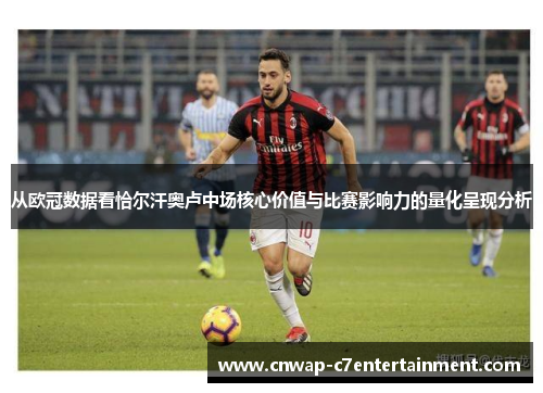 从欧冠数据看恰尔汗奥卢中场核心价值与比赛影响力的量化呈现分析