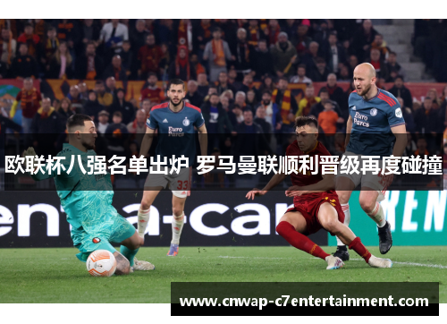 欧联杯八强名单出炉 罗马曼联顺利晋级再度碰撞